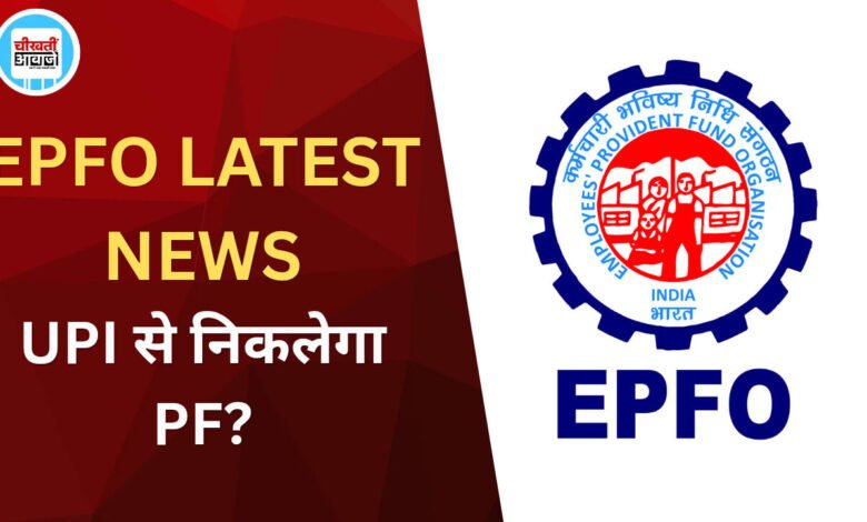 EPFO UPI Withdrawal: अब UPI से निकाल सकेंगे PF का पैसा? जानें पूरा अपडेट