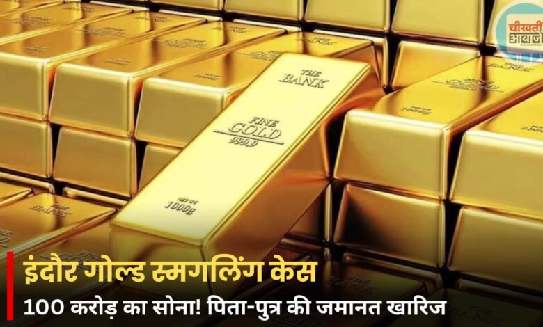 Indore Gold Smuggling Case: 100 करोड़ के सोना तस्करी मामले में पिता-पुत्र को झटका, कोर्ट ने खारिज की जमानत
