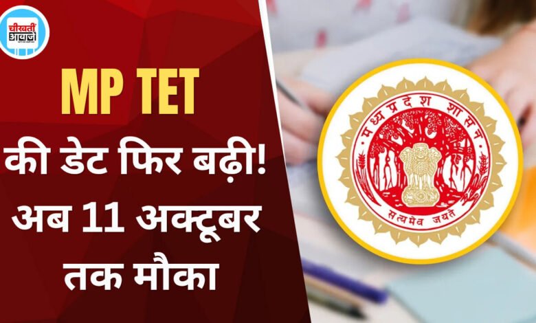 MP TET 2026: आवेदन की आखिरी तारीख फिर बढ़ी, अब 11 अक्टूबर तक मौका