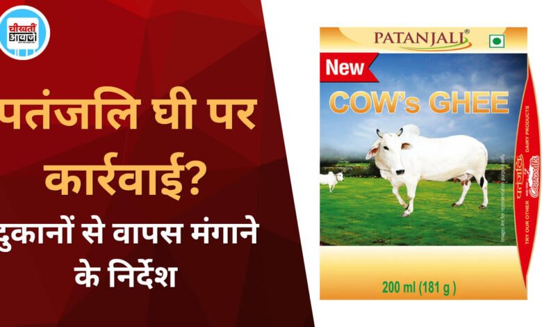 पतंजलि घी पर खाद्य विभाग की कार्रवाई, बाजार से वापसी के निर्देश का दावा